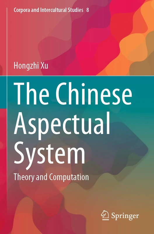 The Chinese Aspectual System: Theory and Computation: 8 (Corpora and Intercultural Studies, 8)