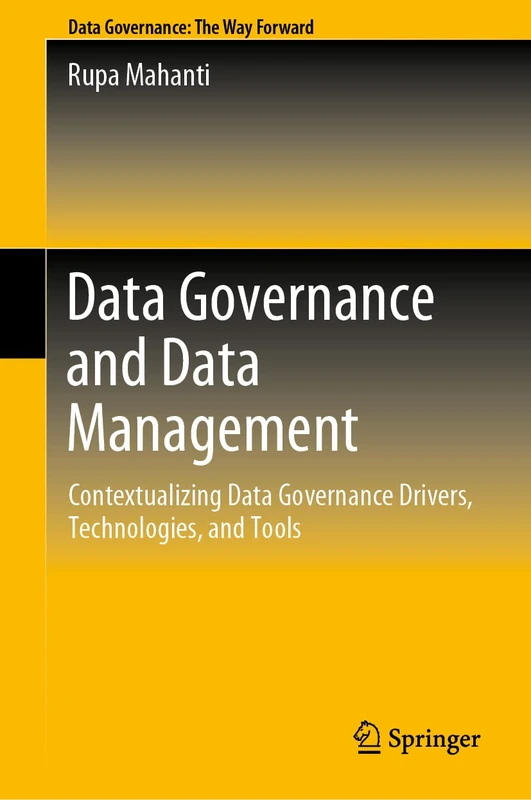 Data Governance and Data Management: Contextualizing Data Governance Drivers, Technologies, and Tools (Data Governance: the Way Forward)