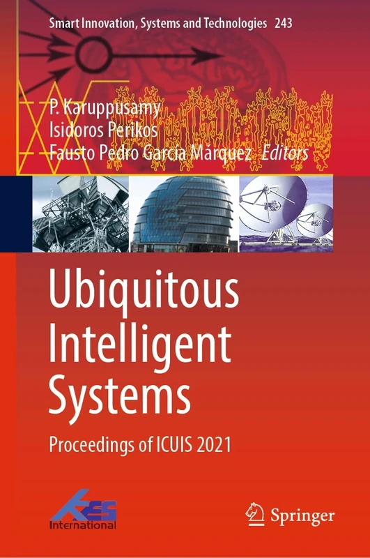 Ubiquitous Intelligent Systems: Proceedings of ICUIS 2021: 243 (Smart Innovation, Systems and Technologies, 243)