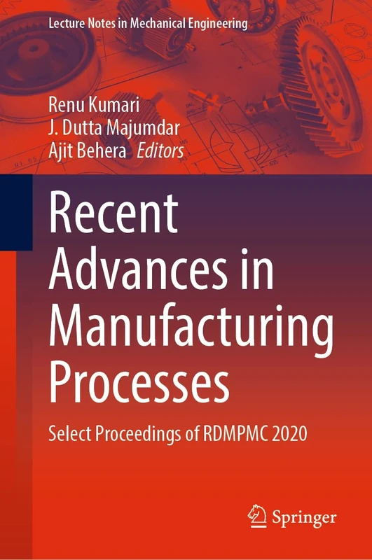 Recent Advances in Manufacturing Processes: Select Proceedings of RDMPMC 2020 (Lecture Notes in Mechanical Engineering)