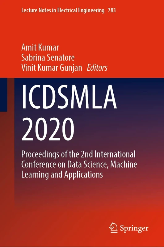 ICDSMLA 2020: Proceedings of the 2nd International Conference on Data Science, Machine Learning and Applications: 783 (Lecture Notes in Electrical Engineering, 783)