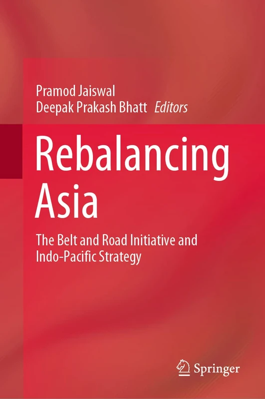 Springer - Rebalancing Asia: Belt and Road and Indo-Pacific