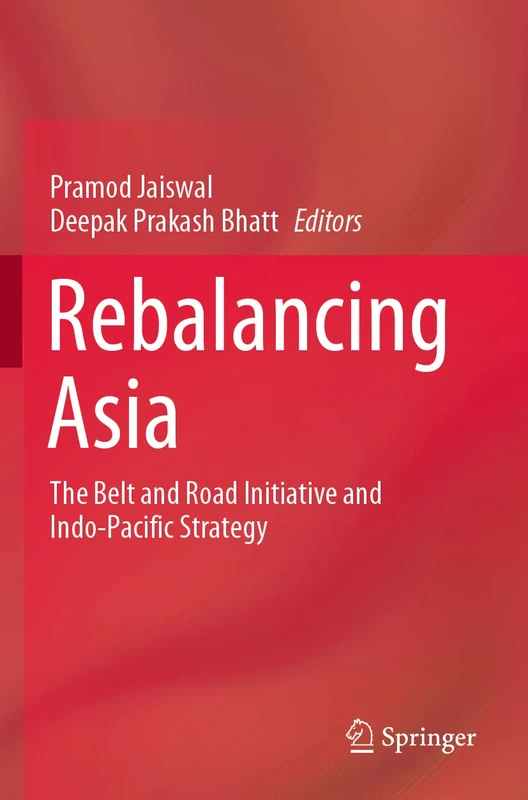 Springer - Rebalancing Asia: Belt and Road and Indo-Pacific