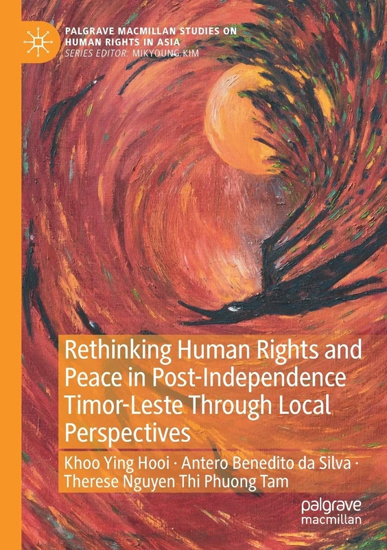 Rethinking Human Rights and Peace in Post-Independence Timor-Leste Through Local Perspectives (Palgrave Macmillan Studies on Human Rights in Asia)