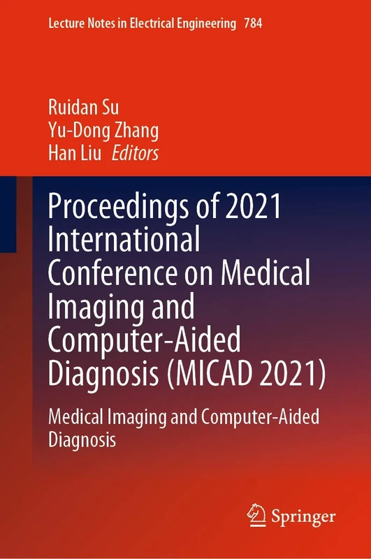 Proceedings of 2021 International Conference on Medical Imaging and Computer-Aided Diagnosis (MICAD 2021): Medical Imaging and Computer-Aided ... Notes in Electrical Engineering, 784)