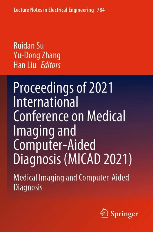 Proceedings of 2021 International Conference on Medical Imaging and Computer-Aided Diagnosis (MICAD 2021): Medical Imaging and Computer-Aided ... Notes in Electrical Engineering, 784)