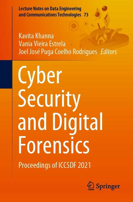 Cyber Security and Digital Forensics: Proceedings of ICCSDF 2021: 73 (Lecture Notes on Data Engineering and Communications Technologies, 73)