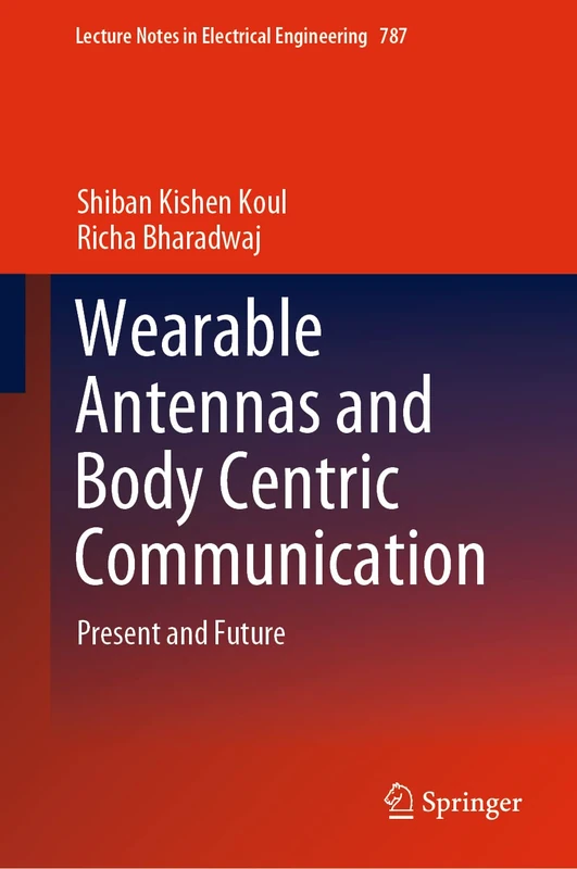 Wearable Antennas and Body Centric Communication: Present and Future: 787 (Lecture Notes in Electrical Engineering, 787)