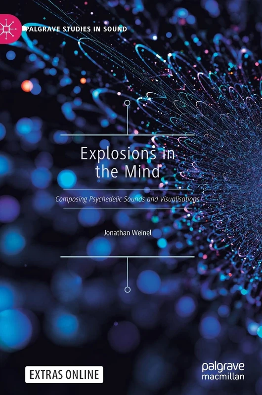 Explosions in the Mind: Composing Psychedelic Sounds and Visualisations (Palgrave Studies in Sound)