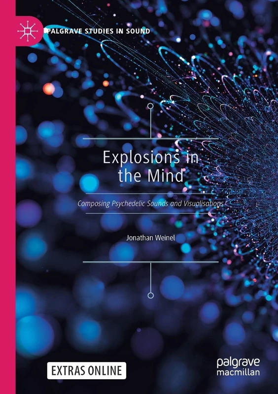 Explosions in the Mind: Composing Psychedelic Sounds and Visualisations (Palgrave Studies in Sound)