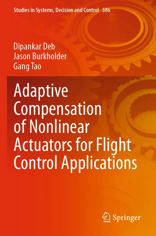 Adaptive Compensation of Nonlinear Actuators for Flight Control Applications: 386 (Studies in Systems, Decision and Control, 386)
