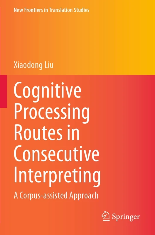 Cognitive Processing Routes in Consecutive Interpreting: A Corpus-assisted Approach (New Frontiers in Translation Studies)
