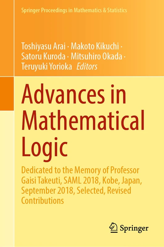 Advances in Mathematical Logic: Dedicated to the Memory of Professor Gaisi Takeuti, SAML 2018, Kobe, Japan, September 2018, Selected, Revised ... Proceedings in Mathematics & Statistics, 369)
