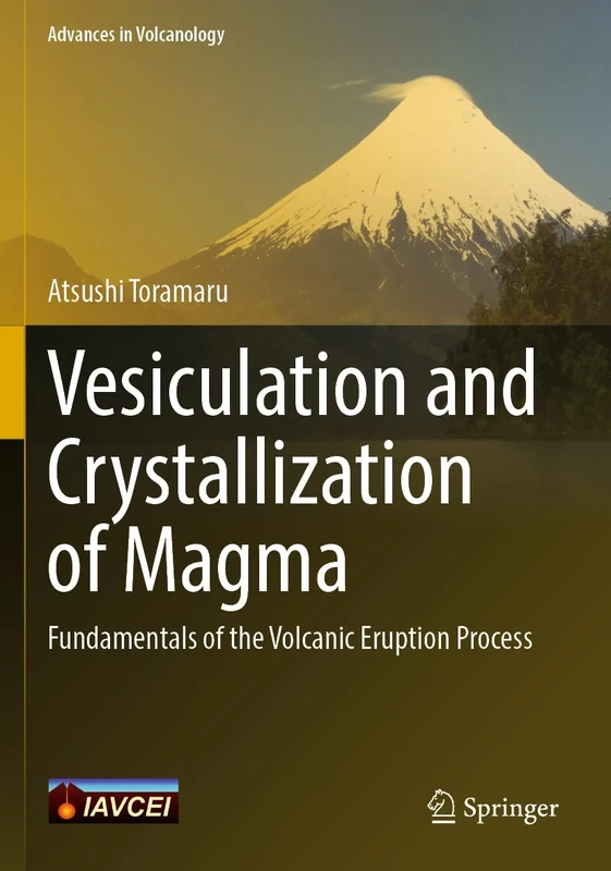 Vesiculation and Crystallization of Magma: Fundamentals of the Volcanic Eruption Process (Advances in Volcanology)