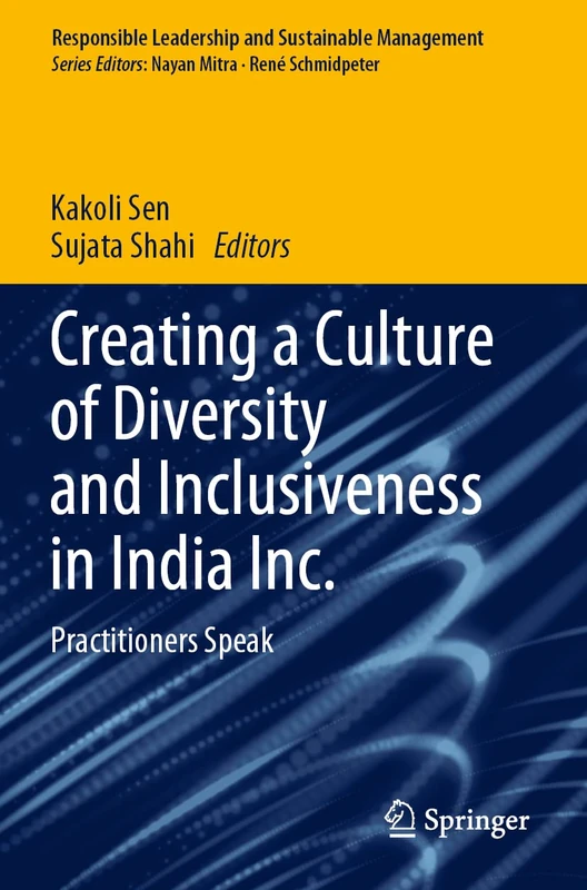Creating a Culture of Diversity and Inclusiveness in India Inc.: Practitioners Speak (Responsible Leadership and Sustainable Management)