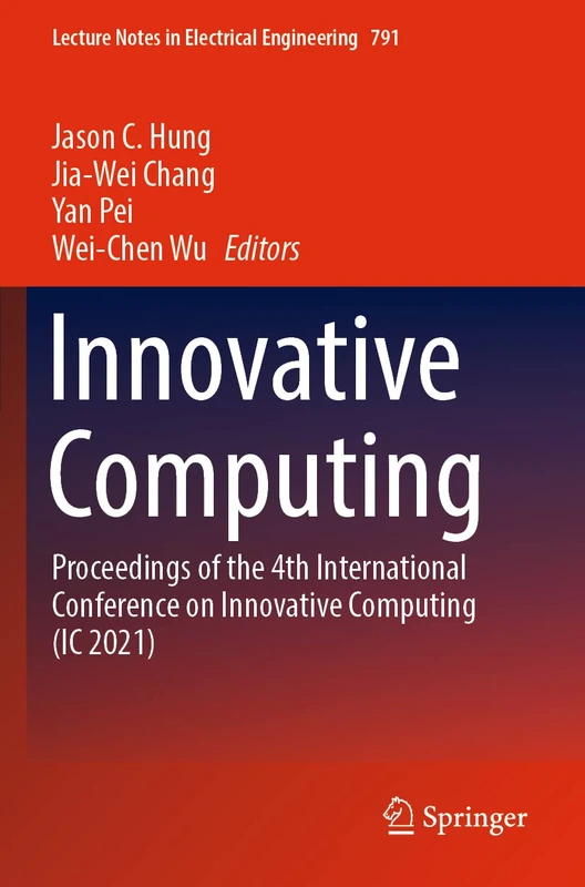 Innovative Computing: Proceedings of the 4th International Conference on Innovative Computing (IC 2021): 791 (Lecture Notes in Electrical Engineering, 791)