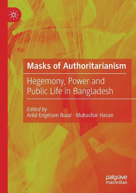 Masks of Authoritarianism: Hegemony, Power and Public Life in Bangladesh