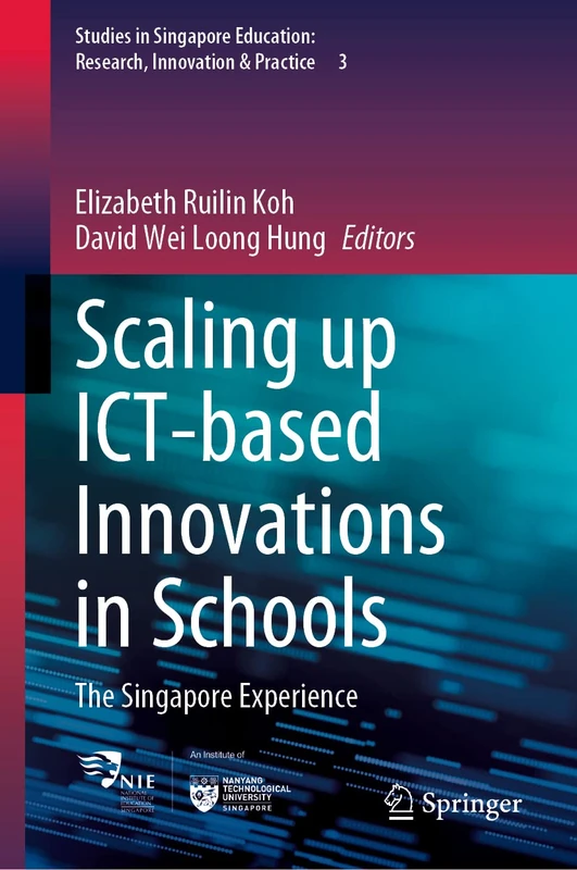 Scaling up ICT-based Innovations in Schools: The Singapore Experience: 3 (Studies in Singapore Education: Research, Innovation & Practice, 3)