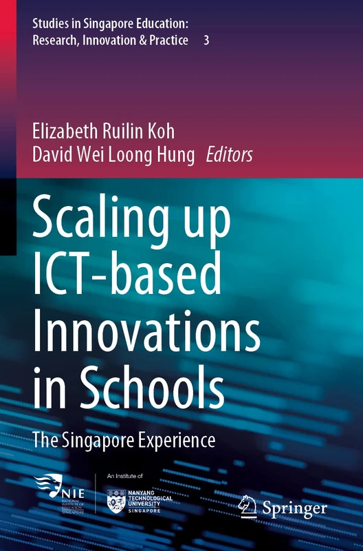 Scaling up ICT-based Innovations in Schools: The Singapore Experience: 3 (Studies in Singapore Education: Research, Innovation & Practice, 3)
