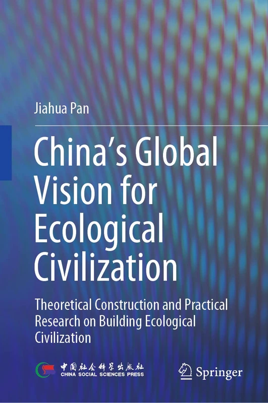 China‘s Global Vision for Ecological Civilization: Theoretical Construction and Practical Research on Building Ecological Civilization