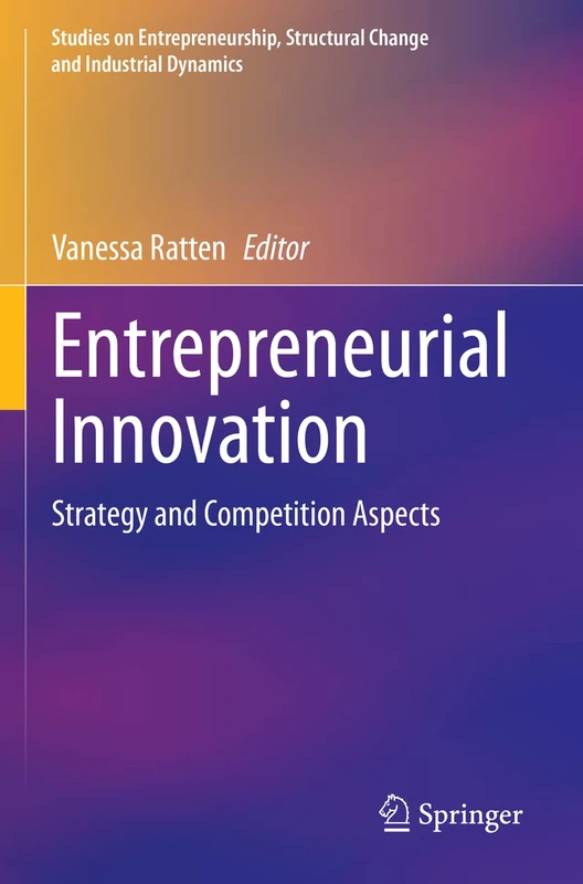 Entrepreneurial Innovation: Strategy and Competition Aspects (Studies on Entrepreneurship, Structural Change and Industrial Dynamics)