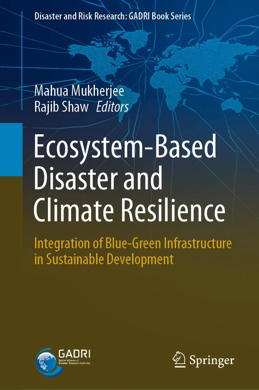 Ecosystem-Based Disaster and Climate Resilience: Integration of Blue-Green Infrastructure in Sustainable Development (Disaster and Risk Research: GADRI Book Series)