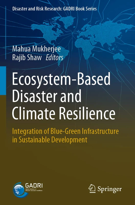 Ecosystem-Based Disaster and Climate Resilience: Integration of Blue-Green Infrastructure in Sustainable Development (Disaster and Risk Research: GADRI Book Series)