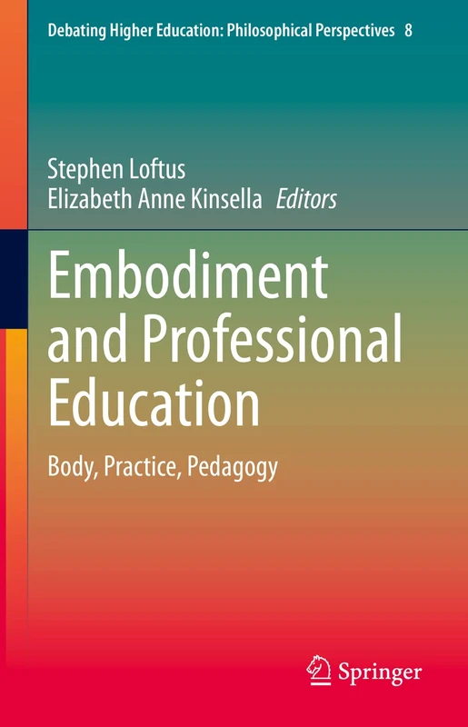 Embodiment and Professional Education: Body, Practice, Pedagogy: 8 (Debating Higher Education: Philosophical Perspectives, 8)