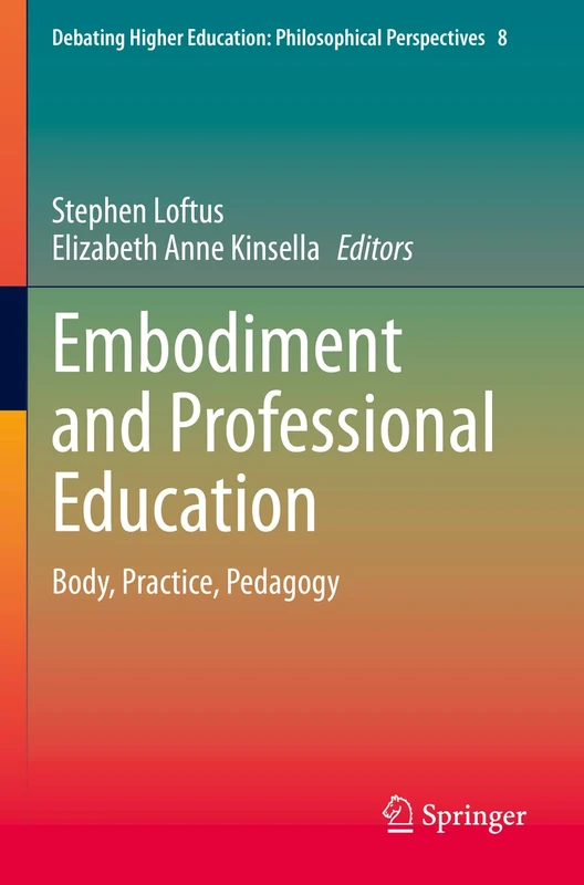 Embodiment and Professional Education: Body, Practice, Pedagogy: 8 (Debating Higher Education: Philosophical Perspectives, 8)