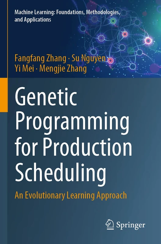Genetic Programming for Production Scheduling: An Evolutionary Learning Approach (Machine Learning: Foundations, Methodologies, and Applications)