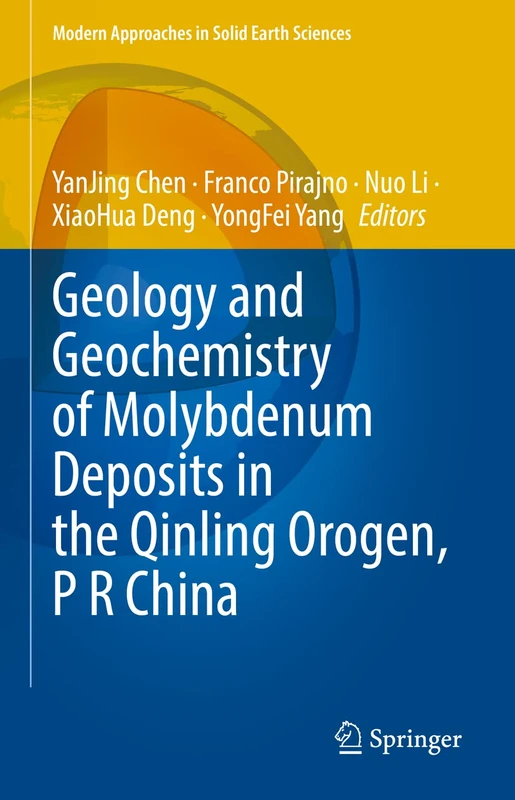 Geology and Geochemistry of Molybdenum Deposits in the Qinling Orogen, P R China: 22 (Modern Approaches in Solid Earth Sciences, 22)