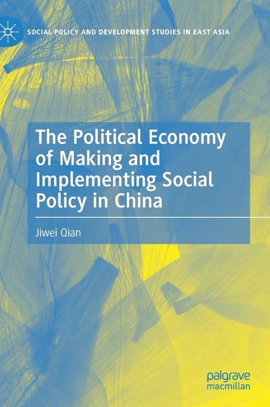 The Political Economy of Making and Implementing Social Policy in China (Social Policy and Development Studies in East Asia)