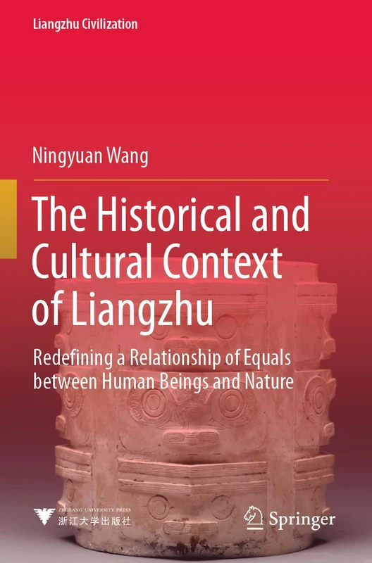 The Historical and Cultural Context of Liangzhu: Redefining a Relationship of Equals between Human Beings and Nature (Liangzhu Civilization)