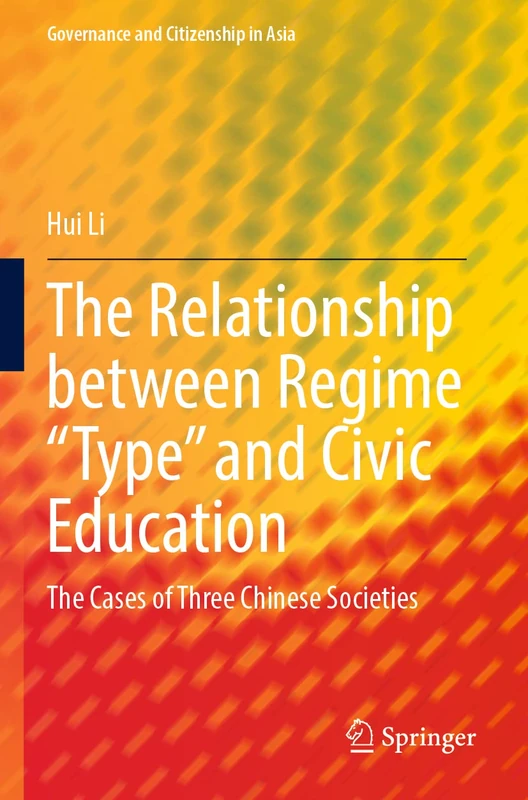 The Relationship between Regime “Type” and Civic Education: The Cases of Three Chinese Societies (Governance and Citizenship in Asia)