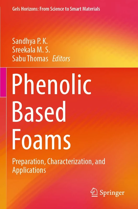 Phenolic Based Foams: Preparation, Characterization, and Applications (Gels Horizons: From Science to Smart Materials)