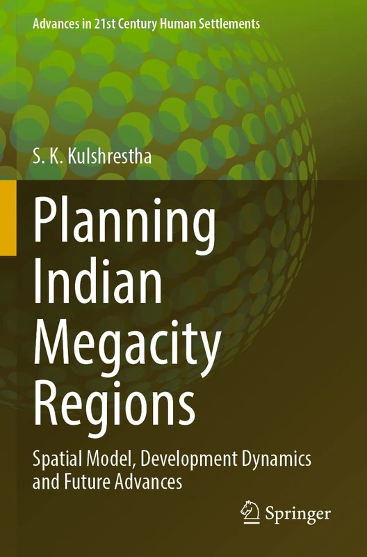 Planning Indian Megacity Regions: Spatial Model, Development Dynamics and Future Advances (Advances in 21st Century Human Settlements)