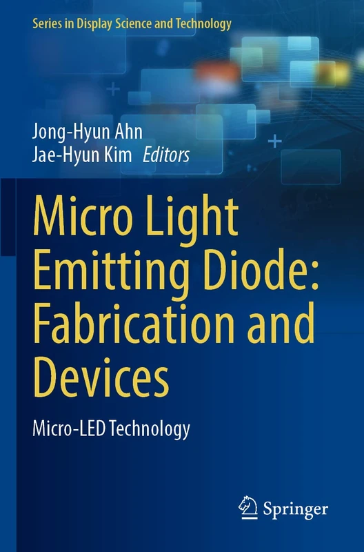 Micro Light Emitting Diode: Fabrication and Devices: Micro-LED Technology (Series in Display Science and Technology)