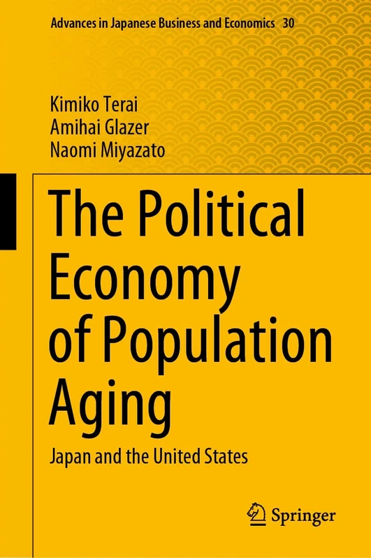 The Political Economy of Population Aging: Japan and the United States: 30 (Advances in Japanese Business and Economics, 30)