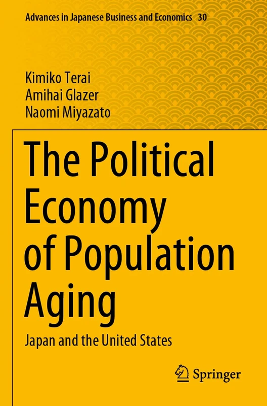 The Political Economy of Population Aging: Japan and the United States: 30 (Advances in Japanese Business and Economics, 30)