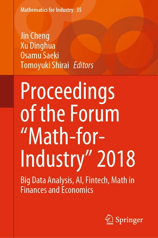 Proceedings of the Forum "Math-for-Industry" 2018: Big Data Analysis, AI, Fintech, Math in Finances and Economics: 35 (Mathematics for Industry, 35)