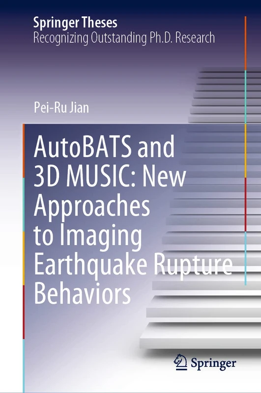 AutoBATS and 3D MUSIC: New Approaches to Imaging Earthquake Rupture Behaviors (Springer Theses)