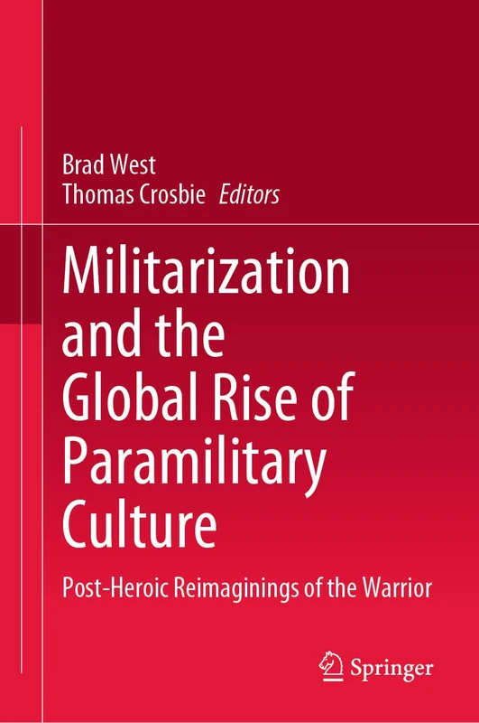 Militarization and the Global Rise of Paramilitary Culture: Post-Heroic Reimaginings of the Warrior