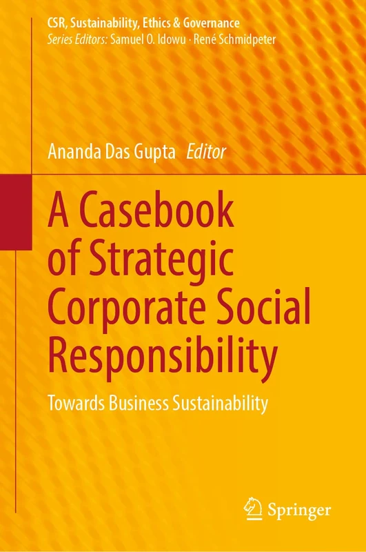 A Casebook of Strategic Corporate Social Responsibility: Towards Business Sustainability (CSR, Sustainability, Ethics & Governance)