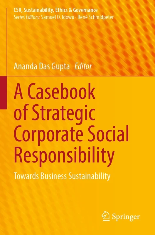 A Casebook of Strategic Corporate Social Responsibility: Towards Business Sustainability (CSR, Sustainability, Ethics & Governance)