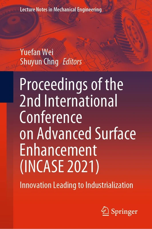 Proceedings of the 2nd International Conference on Advanced Surface Enhancement (INCASE 2021): Innovation Leading to Industrialization (Lecture Notes in Mechanical Engineering)