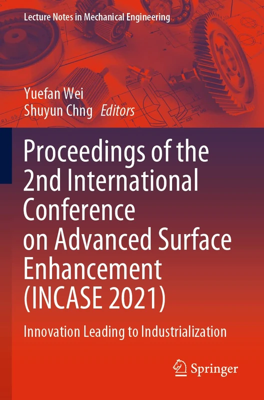 Proceedings of the 2nd International Conference on Advanced Surface Enhancement (INCASE 2021): Innovation Leading to Industrialization (Lecture Notes in Mechanical Engineering) - Image 1