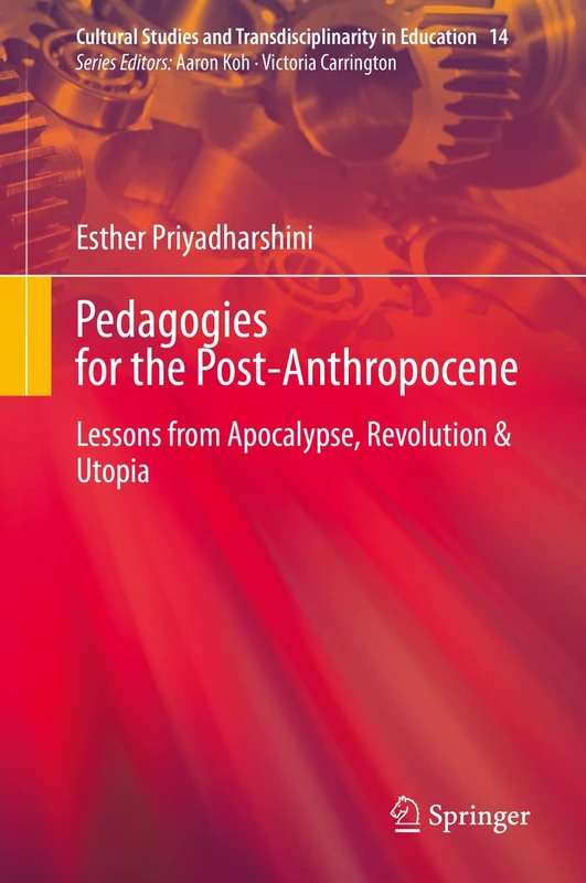 Pedagogies for the Post-Anthropocene: Lessons from Apocalypse, Revolution & Utopia: 14 (Cultural Studies and Transdisciplinarity in Education, 14)