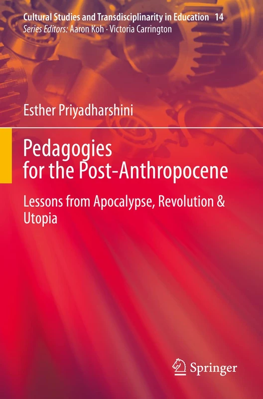 Pedagogies for the Post-Anthropocene: Lessons from Apocalypse, Revolution & Utopia: 14 (Cultural Studies and Transdisciplinarity in Education, 14)
