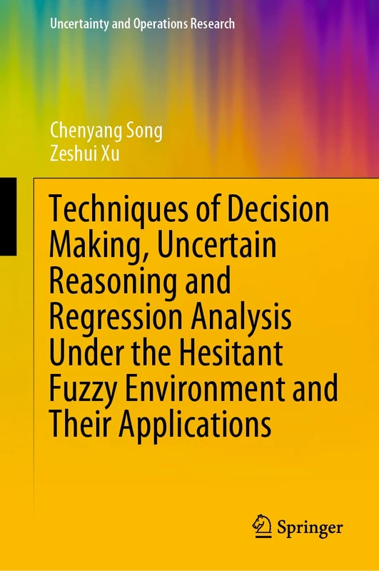 Techniques of Decision Making, Uncertain Reasoning and Regression Analysis Under the Hesitant Fuzzy Environment and Their Applications (Uncertainty and Operations Research)