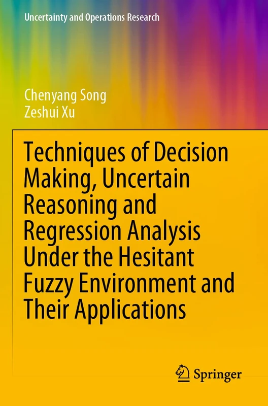 Techniques of Decision Making, Uncertain Reasoning and Regression Analysis Under the Hesitant Fuzzy Environment and Their Applications (Uncertainty and Operations Research)